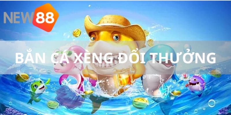 Sơ nét điểm hấp dẫn từ bắn cá xèng đổi thưởng