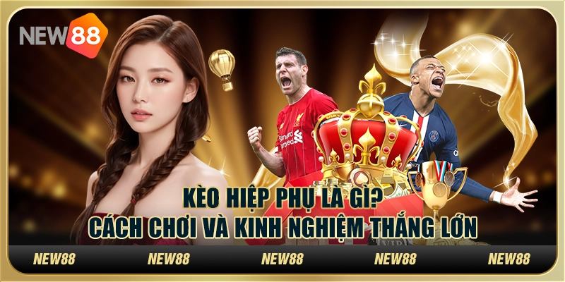 Kèo hiệp phụ là gì? Cách chơi và kinh nghiệm thắng lớn