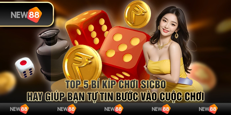 Top 5 bí kíp chơi sicbo hay giúp bạn tự tin bước vào cuộc chơi