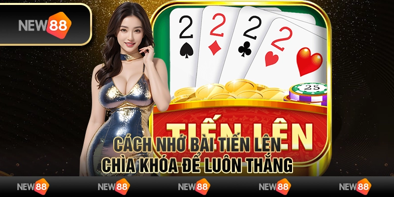 Cách nhớ bài Tiến Lên: Chìa khóa để luôn thắng