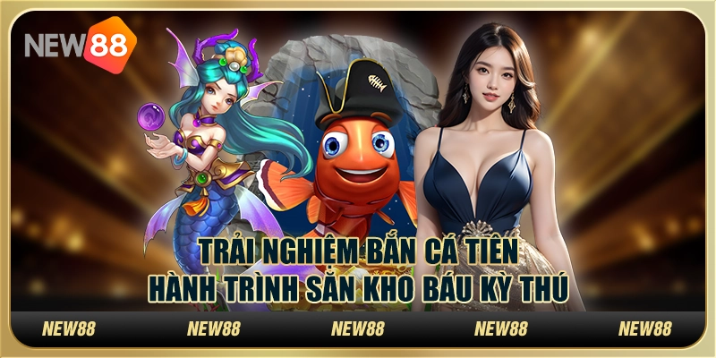 Trải nghiệm bắn cá Tiên: Hành trình săn kho báu kỳ thú