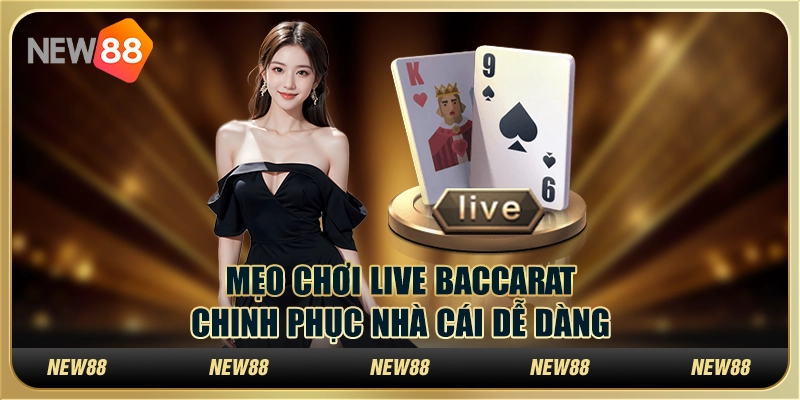 Mẹo chơi Live Baccarat - Chinh phục nhà cái dễ dàng