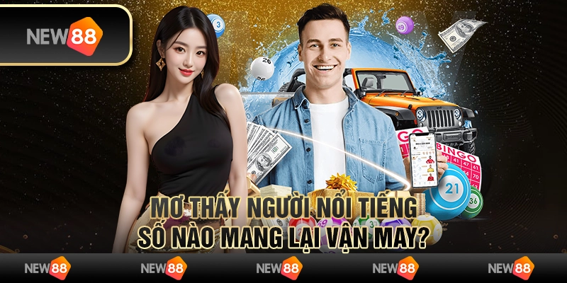 Mơ thấy người nổi tiếng - Số nào mang lại vận may?