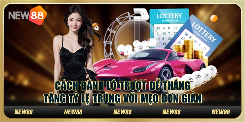 Cách đánh lô trượt dễ thắng - Tăng tỷ lệ trúng với mẹo đơn giản