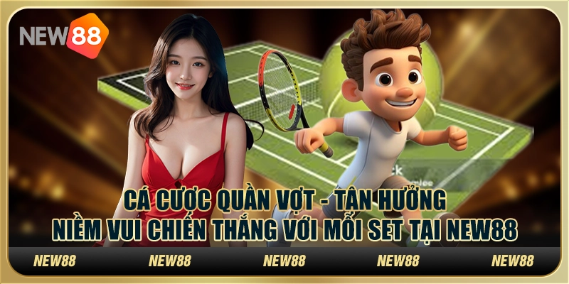 Cá Cược Quần Vợt - Tận Hưởng Niềm Vui Chiến Thắng Với Mỗi Set Tại New88