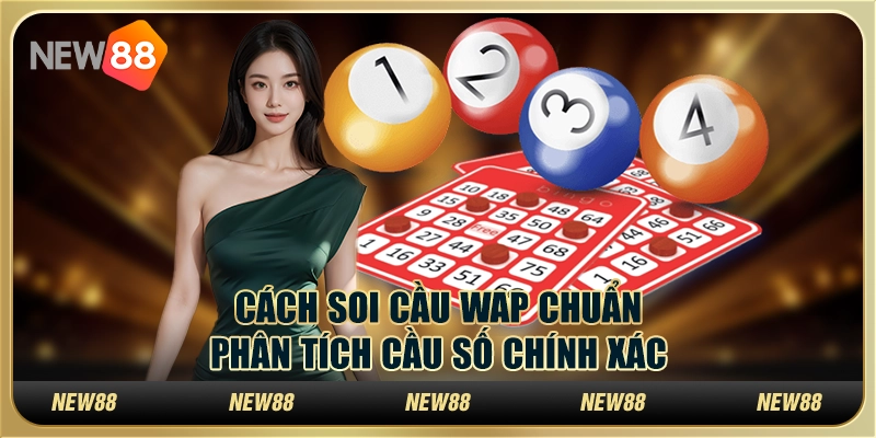 Cách soi cầu WAP chuẩn - Phân tích cầu số chính xác