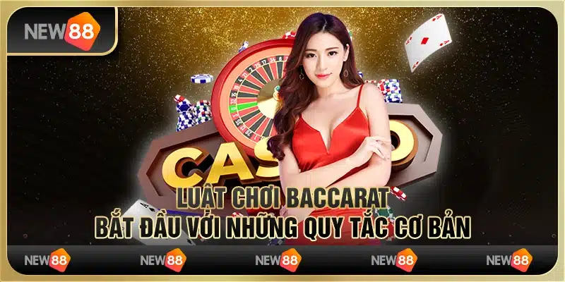Luật chơi Baccarat – Bắt đầu với những quy tắc cơ bản