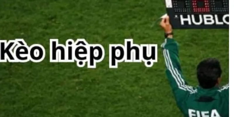 Khái niệm cơ bản về kèo hiệp phụ