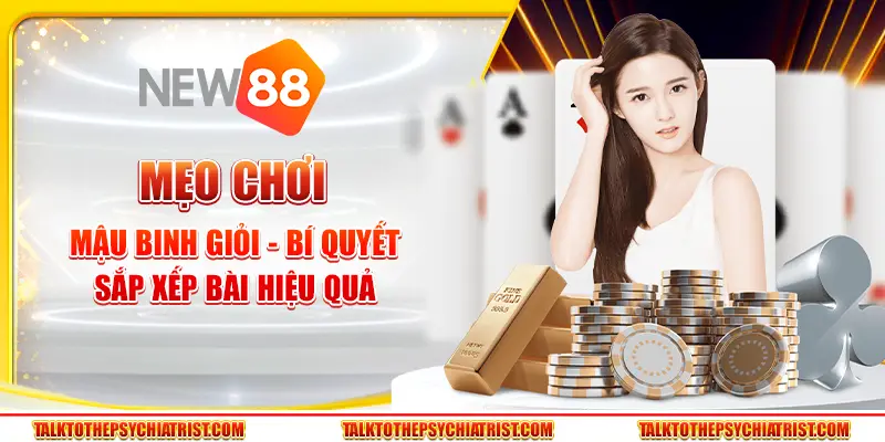 Mẹo chơi mậu binh giỏi - Bí quyết sắp xếp bài hiệu quả