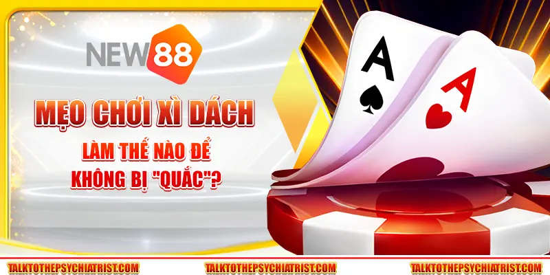Mẹo chơi xì dách - Làm thế nào để không bị "quắc"?