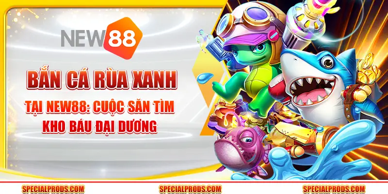 Bắn cá rùa xanh tại New88: Cuộc săn tìm kho báu đại dương