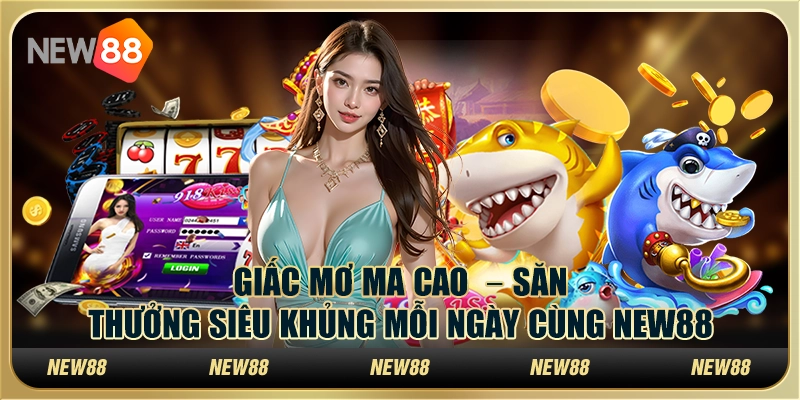 Giấc mơ ma cao – Săn thưởng siêu khủng mỗi ngày cùng New88