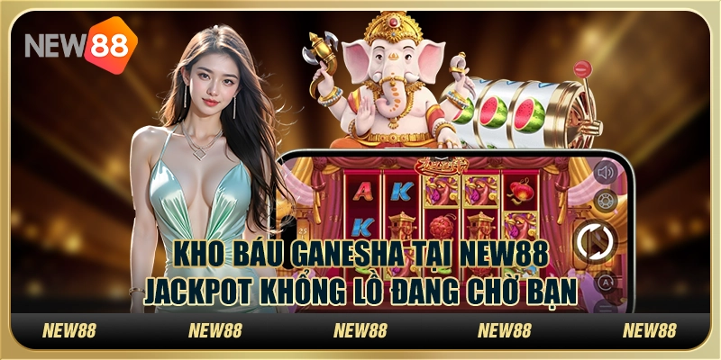 Kho báu Ganesha tại New88 – Jackpot khổng lồ đang chờ bạn