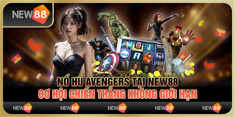 Nổ hũ Avengers tại New88: Cơ hội chiến thắng không giới hạn