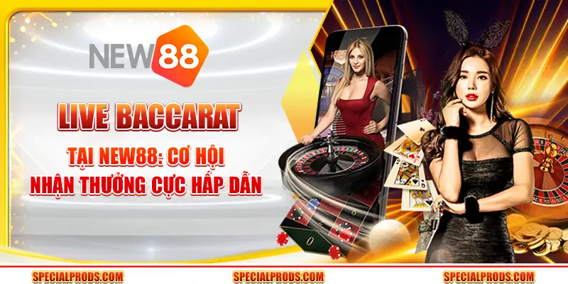 Live Baccarat tại New88: Cơ hội nhận thưởng cực hấp dẫn