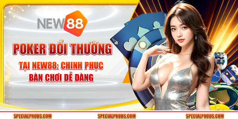 Poker đổi thưởng tại New88: Chinh phục bàn chơi dễ dàng