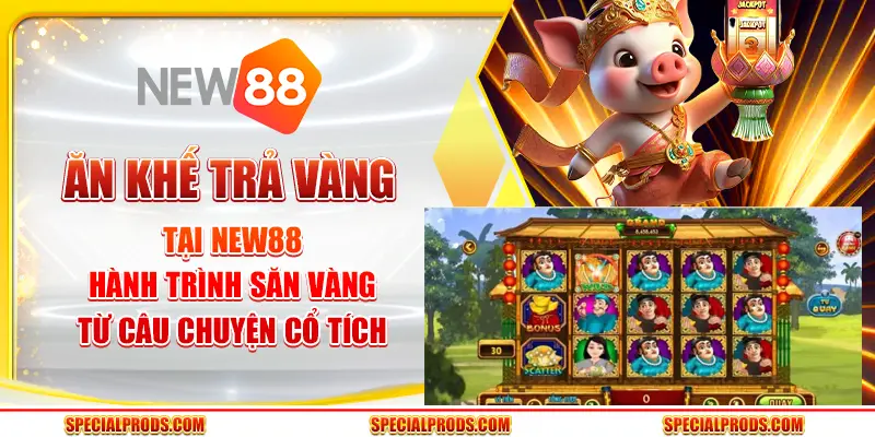 Ăn Khế Trả Vàng tại New88 - Hành trình săn vàng từ câu chuyện cổ tích