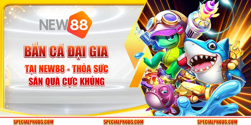 Bắn cá Đại Gia tại New88 - Thỏa sức săn quà cực khủng