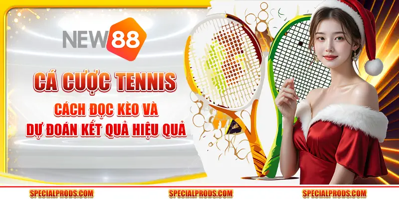 Cá cược Tennis - Cách đọc kèo và dự đoán kết quả hiệu quả