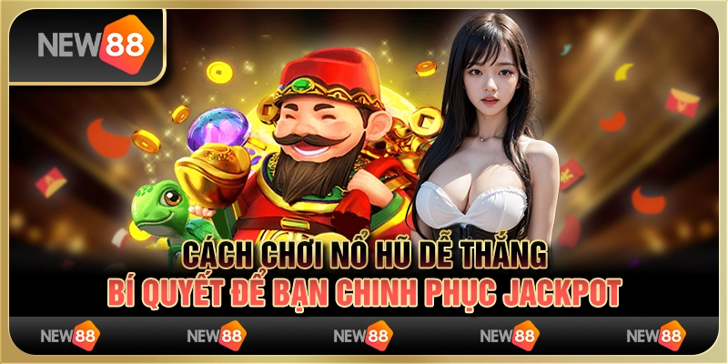 Cách chơi nổ hũ dễ thắng: Bí quyết để bạn chinh phục jackpot