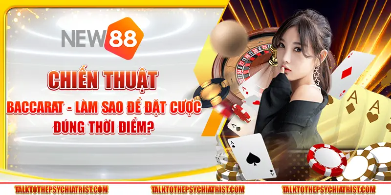Chiến thuật Baccarat - Làm sao để đặt cược đúng thời điểm?