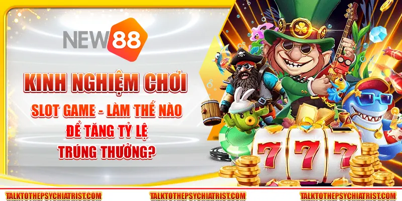 Kinh nghiệm chơi slot game - Làm thế nào để tăng tỷ lệ trúng thưởng?