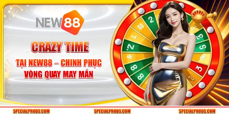 Crazy Time tại New88 – Chinh phục vòng quay may mắn