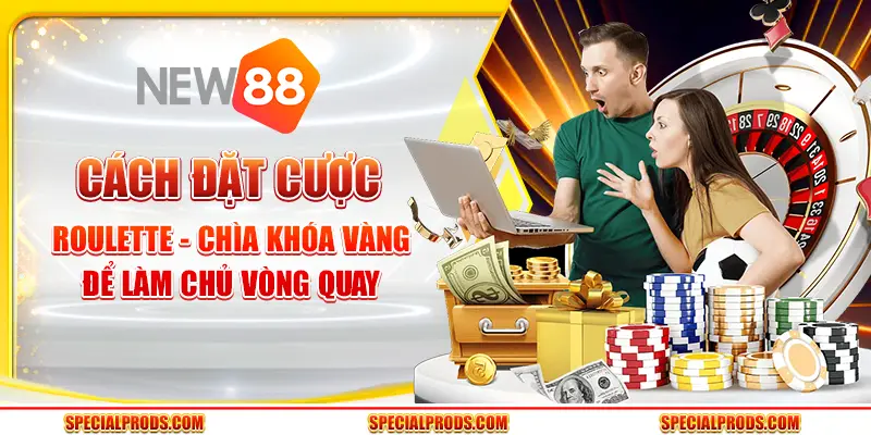 Cách đặt cược Roulette - Chìa khóa vàng để làm chủ vòng quay