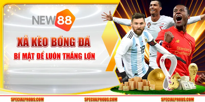 Xả kèo bóng đá - Bí mật để luôn thắng lớn