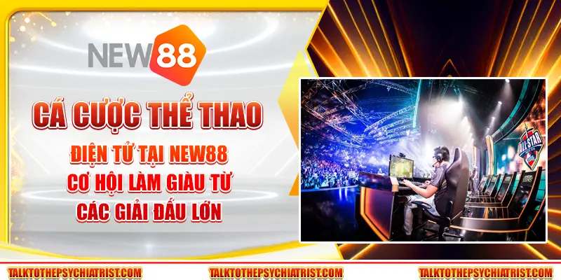 Cá cược thể thao điện tử tại New88 - Cơ hội làm giàu từ các giải đấu lớn