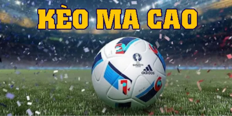 Cùng tìm hiểu các loại kèo Ma Cao phổ biến