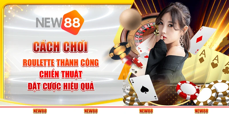 Cách chơi Roulette thành công - Chiến thuật đặt cược hiệu quả