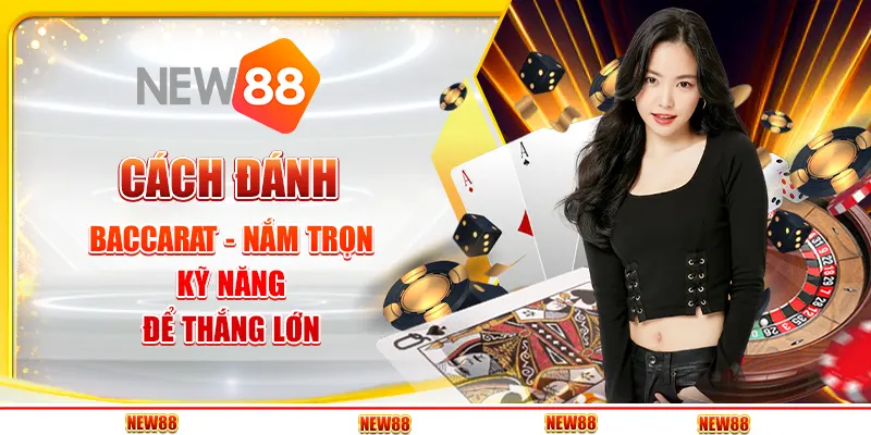 Cách đánh Baccarat - Nắm trọn kỹ năng để thắng lớn