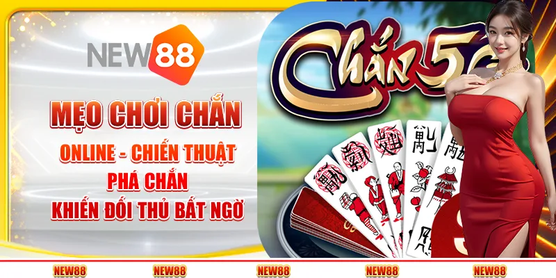 Mẹo chơi Chắn online - Chiến thuật phá chắn khiến đối thủ bất ngờ