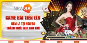 Game bài tiến lên đếm lá tại New88 - Thách thức mọi cao thủ