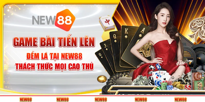 Game bài tiến lên đếm lá tại New88 - Thách thức mọi cao thủ