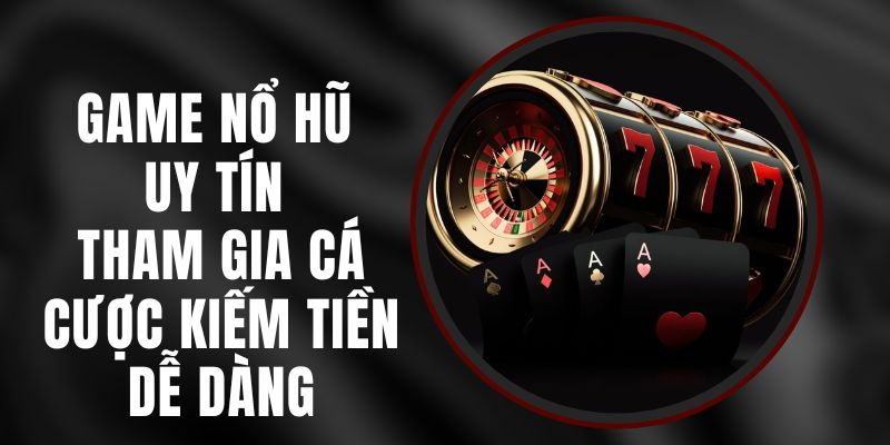 Các trò chơi nổ hũ chất lượng cao thường xuyên nâng cấp 