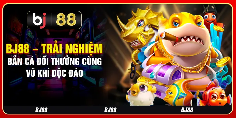 BJ88 – Trải Nghiệm Bắn Cá Đổi Thưởng Cùng Vũ Khí Độc Đáo