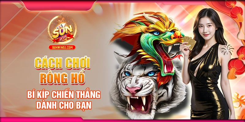 Cách Chơi Rồng Hổ: Bí Kíp Chiến Thắng Dành Cho Bạn