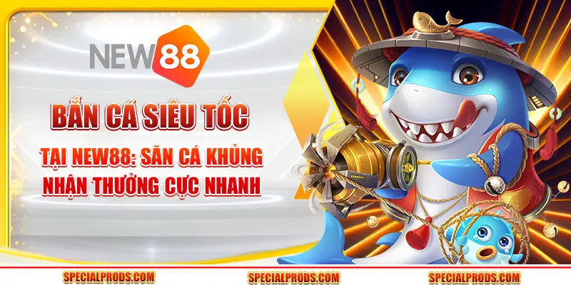 Bắn cá siêu tốc tại New88: Săn cá khủng, nhận thưởng cực nhanh