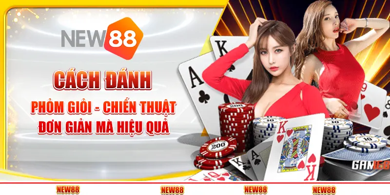 Cách đánh Phỏm giỏi - Chiến thuật đơn giản mà hiệu quả