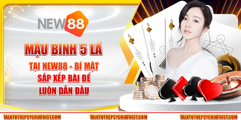 Mậu Binh 5 Lá tại New88 - Bí mật sắp xếp bài để luôn dẫn đầu