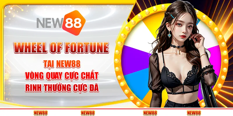 Wheel of Fortune tại New88 - Vòng quay cực chất, rinh thưởng cực đã!