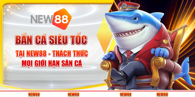 Bắn Cá Siêu Tốc tại New88 - Thách thức mọi giới hạn săn cá