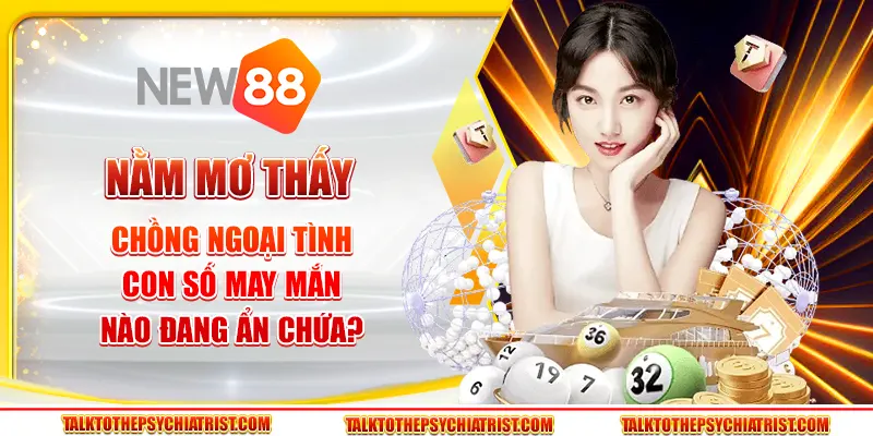Nằm mơ thấy chồng ngoại tình - Con số may mắn nào đang ẩn chứa?