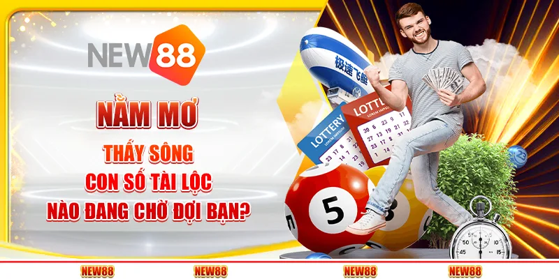 Nằm mơ thấy sông - Con số tài lộc nào đang chờ đợi bạn?