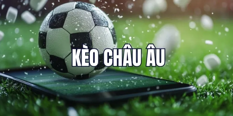 Tổng hợp kiến thức cơ bản về kèo châu Âu
