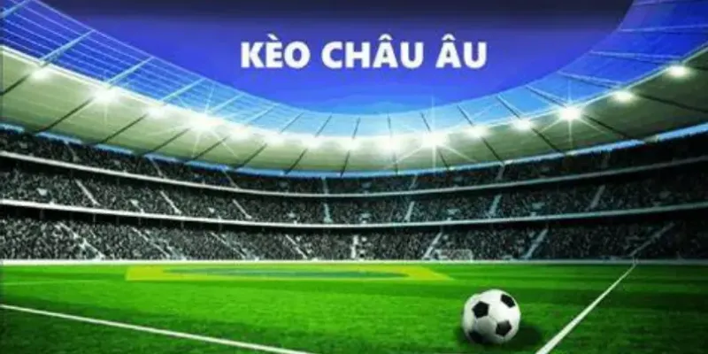 Cách hiểu kèo Châu Âu dễ dàng dành cho người mới