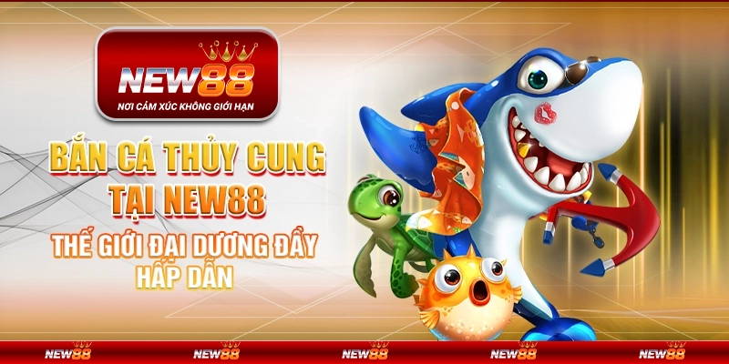 Bắn Cá Thủy Cung tại New88 - Thế giới đại dương đầy hấp dẫn