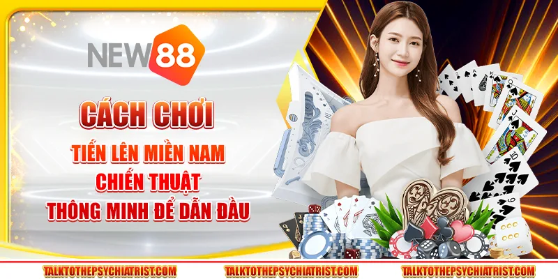 Cách chơi tiến lên Miền Nam: Chiến thuật thông minh để dẫn đầu